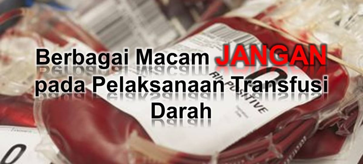 Berbagai Macam JANGAN pada Pelaksanaan Transfusi Darah