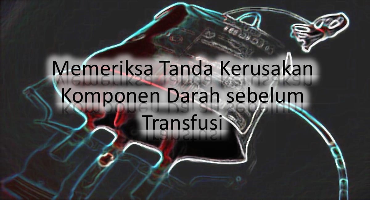 Memeriksa Tanda Kerusakan Komponen Darah sebelum Transfusi