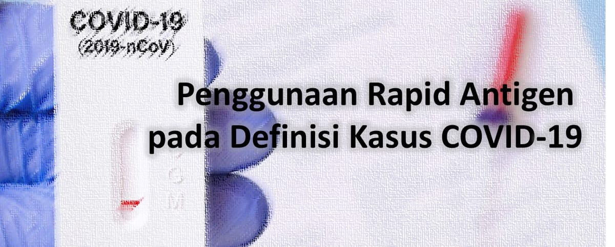 Penggunaan Rapid Antigen pada Definisi Kasus COVID-19