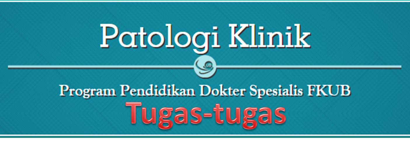 Tugas-tugas PPDS Patologi Klinik Fakultas Kedokteran Universitas Brawijaya