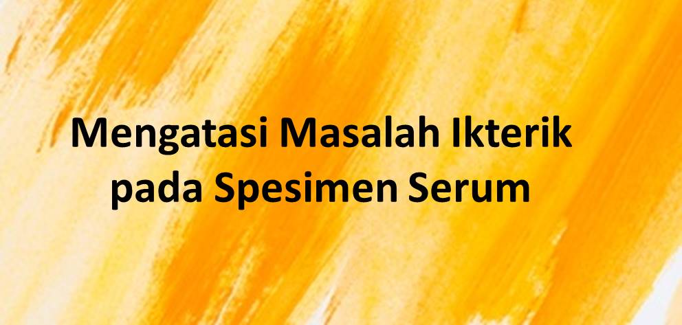 Mengatasi Masalah Ikterik pada Spesimen Serum